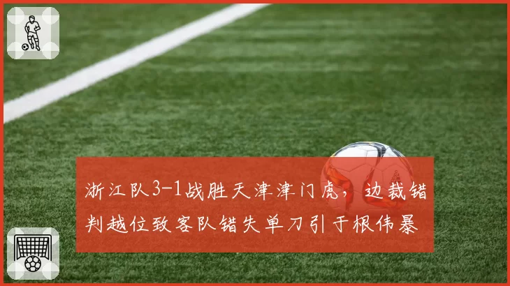 浙江队3-1战胜天津津门虎，边裁错判越位致客队错失单刀引于根伟暴怒