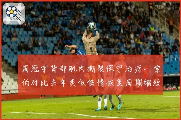 周冠宇背部肌肉撕裂保守治疗，索伯对比去年类似伤情恢复周期缩短两周