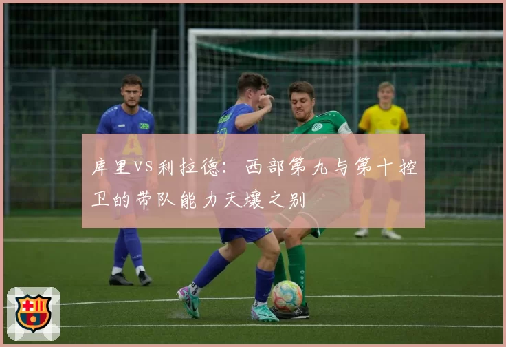 库里vs利拉德：西部第九与第十控卫的带队能力天壤之别