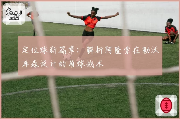 定位球新篇章：解析阿隆索在勒沃库森设计的角球战术